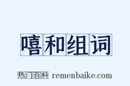 嘻和组词是什么意思的图片